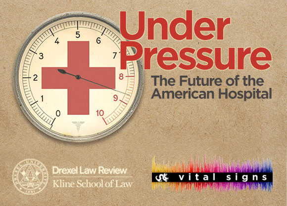 Drexel Law Review Symposium: Under Pressure: The Future of the American Hospital